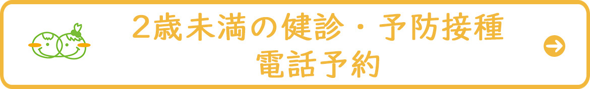健診／予防接種の予約(2歳未満)